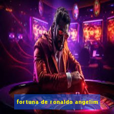 fortuna de ronaldo angelim